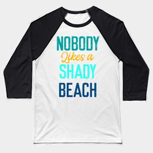 Nobody Likes Shady Beach- Summer Chilling - Beach Vibes Baseball T-Shirt